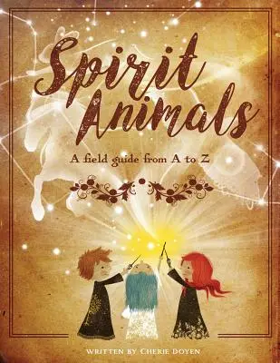 Duchovia zvierat: Príručka o živočíchoch od A po Z: Príručka o živočíchoch v teréne - Spirit Animals: A Field Guide From A to Z