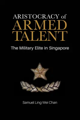 Aristokracia ozbrojeného talentu: Vojenská elita v Singapure - Aristocracy of Armed Talent: The Military Elite in Singapore