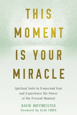 Tento okamih je váš zázrak: Duchovné nástroje na prekonanie strachu a prežívanie sily prítomného okamihu - This Moment Is Your Miracle: Spiritual Tools to Transcend Fear and Experience the Power of the Present Moment