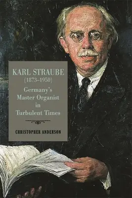 Karl Straube (1873-1950): Nemecký majster organista v búrlivých časoch - Karl Straube (1873-1950): Germany's Master Organist in Turbulent Times