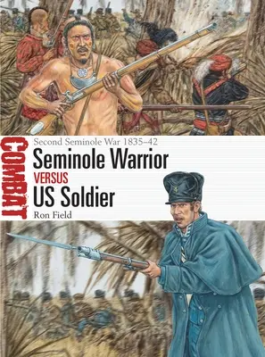 Seminolský bojovník proti nám vojakom: Druhá seminolská vojna 1835-42 - Seminole Warrior Vs Us Soldier: Second Seminole War 1835-42