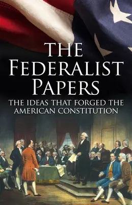 The Federalist Papers, the Ideas That Forged the American Constitution (Federalistické spisy, myšlienky, ktoré sformovali americkú ústavu): Vydanie v luxusnom puzdre - The Federalist Papers, the Ideas That Forged the American Constitution: Deluxe Slip-Case Edition