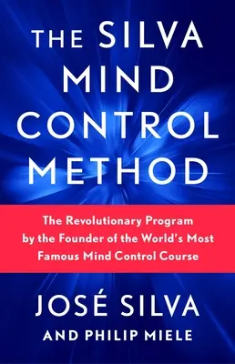 Metóda Silva Mind Control: Metóda Silva Method: Revolučný program od zakladateľa najznámejšieho kurzu ovládania mysle na svete - The Silva Mind Control Method: The Revolutionary Program by the Founder of the World's Most Famous Mind Control Course