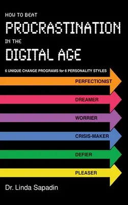 Ako poraziť prokrastináciu v digitálnom veku: 6 jedinečných programov zmeny pre 6 osobnostných štýlov - How to Beat Procrastination in the Digital Age: 6 Unique Change Programs for 6 Personality Styles