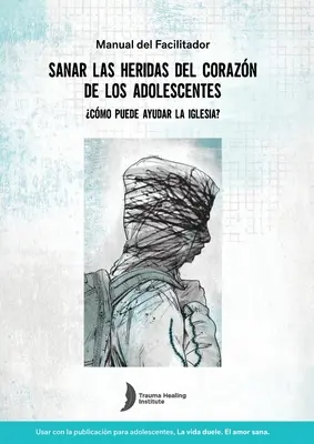 Príručka pre facilitátora k liečeniu rán po traume v španielčine pre tínedžerov (Healing Teens' Wounds of Trauma Facilitator Guide) - Spanish Healing Teens' Wounds of Trauma Facilitator Guide