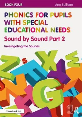 Fonika pre žiakov so špeciálnymi výchovno-vzdelávacími potrebami Kniha 4: Zvuk po zvuku 2. časť: Skúmanie zvukov - Phonics for Pupils with Special Educational Needs Book 4: Sound by Sound Part 2: Investigating the Sounds