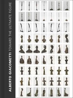 Alberto Giacometti: K najvyššej postave - Alberto Giacometti: Toward the Ultimate Figure