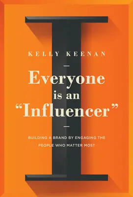 Každý je influencer: Budovanie značky prostredníctvom zapojenia ľudí, na ktorých najviac záleží - Everyone Is an Influencer: Building a Brand by Engaging the People Who Matter Most