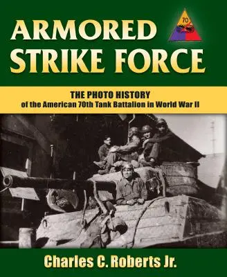 Obrnené úderné sily: Americký 70. tankový prápor v druhej svetovej vojne - Armored Strike Force: The Photo History of the American 70th Tank Battalion in World War II