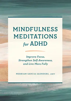Mindfulness Meditations for ADHD: Zlepšite sústredenie, posilnite sebavedomie a žite plnšie - Mindfulness Meditations for ADHD: Improve Focus, Strengthen Self-Awareness, and Live More Fully