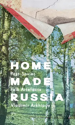 Home Made Russia: Rusko: postsovietske ľudové artefakty - Home Made Russia: Post-Soviet Folk Artefacts
