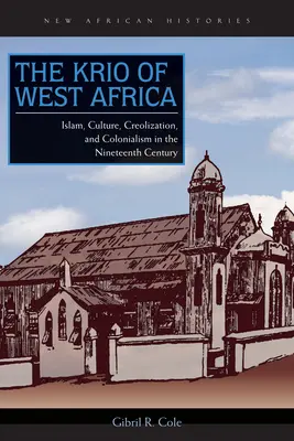 Krio zo západnej Afriky: Islam, kultúra, kreolizácia a kolonializmus v 19. storočí - The Krio of West Africa: Islam, Culture, Creolization, and Colonialism in the Nineteenth Century
