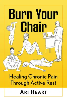 Spáľte svoju stoličku: Liečenie chronickej bolesti prostredníctvom aktívneho odpočinku - Burn Your Chair: Healing Chronic Pain Through Active Rest
