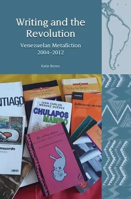 Písanie a revolúcia: Venezuelská metafikcia 2004-2012 - Writing and the Revolution: Venezuelan Metafiction 2004-2012