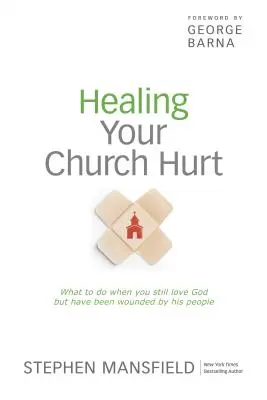 Uzdravenie zranenia v cirkvi: Čo robiť, keď stále milujete Boha, ale jeho ľudia vás zranili - Healing Your Church Hurt: What to Do When You Still Love God But Have Been Wounded by His People