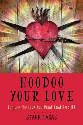 Hoodoo Your Love: Vylúšti si lásku, po ktorej túžiš (a udrž si ju) - Hoodoo Your Love: Conjure the Love You Want (and Keep It)