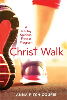Christ Walk: 40-dňový duchovný fitnes program - Christ Walk: A 40-Day Spiritual Fitness Program