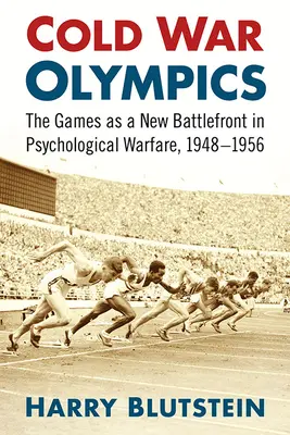 Olympijské hry studenej vojny: Nový bojový front v psychologickej vojne, 1948 - 1956 - Cold War Olympics: A New Battlefront in Psychological Warfare, 1948-1956