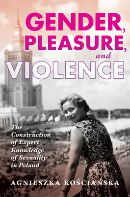 Rod, rozkoš a násilie: Konštrukcia odborných vedomostí o sexualite v Poľsku - Gender, Pleasure, and Violence: The Construction of Expert Knowledge of Sexuality in Poland