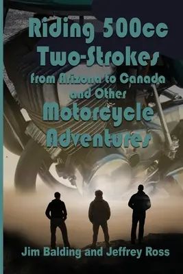 Jazda na dvojtaktných motocykloch s objemom 500 cm3 do Kanady v roku 1972: a iné motocyklové dobrodružstvá - Riding 500cc Two Strokes to Canada in 1972: And Other Motorcycle Adventures