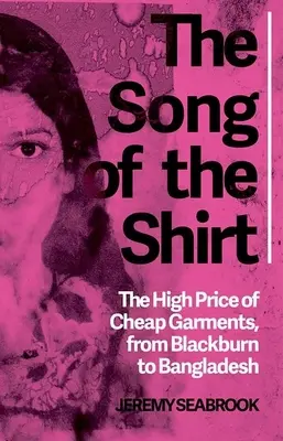 Pieseň o košeli: Vysoká cena lacných odevov od Blackburnu po Bangladéš - The Song of the Shirt: The High Price of Cheap Garments from Blackburn to Bangladesh