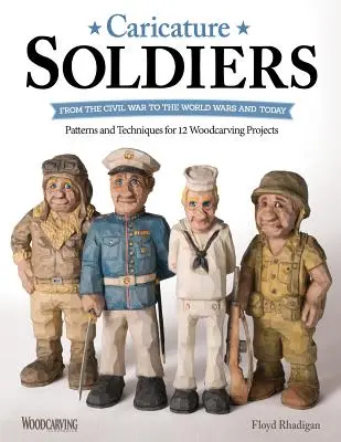 Karikatúry vojakov: Od občianskej vojny po svetové vojny a dnes: Vzory a techniky pre 12 rezbárskych projektov - Caricature Soldiers: From the Civil War to the World Wars and Today: Patterns and Techniques for 12 Woodcarving Projects