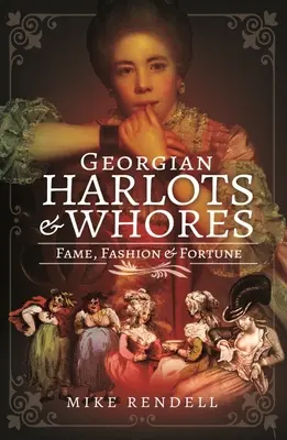Georgian Harlots and Whores: Sláva, móda a bohatstvo - Georgian Harlots and Whores: Fame, Fashion & Fortune