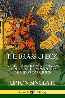 The Brass Check (Mosadzný šach): Štúdia o americkej žurnalistike; dôkazy a príčiny korupcie médií - The Brass Check: A Study of American Journalism; Evidence and Reasons Behind the Media's Corruption