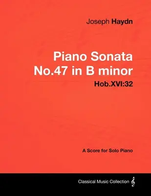 Joseph Haydn - Klavírna sonáta č. 47 h mol - Hob.XVI: 32 - Partitúra pre sólový klavír - Joseph Haydn - Piano Sonata No.47 in B minor - Hob.XVI: 32 - A Score for Solo Piano