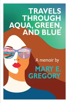 Cesty po vodnej, zelenej a modrej: A Memoir: A Memoir - Travels Through Aqua, Green, and Blue: A Memoir