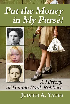 Vložte mi peniaze do peňaženky! Vložte peniaze do mojich peňaženiek: História bankových lupičiek - Put the Money in My Purse!: A History of Female Bank Robbers