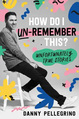 Ako si to mám zapamätať? Bohužiaľ, pravdivé príbehy - How Do I Un-Remember This?: Unfortunately True Stories