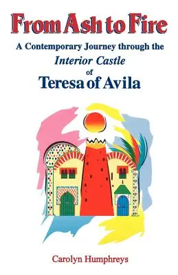 Od popola k ohňu: Vydanie: Súčasné putovanie po vnútornom hrade Terézie z Avily - From Ash to Fire: A Contemporary Journey through the Interior Castle of Teresa of Avila