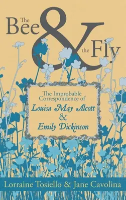 Včela a mucha: nepravdepodobná korešpondencia Louisy May Alcottovej a Emily Dickinsonovej - The Bee & the Fly: The Improbable Correspondence of Louisa May Alcott & Emily Dickinson