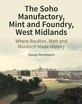 Manufaktúra Soho, mincovňa a zlieváreň, West Midlands: Kde Boulton, Watt a Murdoch tvorili históriu - The Soho Manufactory, Mint and Foundry, West Midlands: Where Boulton, Watt and Murdoch Made History