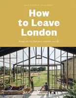 Ako odísť z Londýna - Utečte z mesta, nájdite si priestor, vymyslite si nový život. - How To Leave London - Escape the city, find space, reinvent your life.