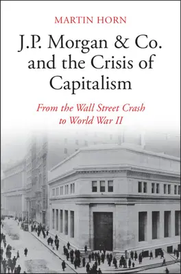 J.P. Morgan & Co. a kríza kapitalizmu: Od krachu na Wall Street po druhú svetovú vojnu - J.P. Morgan & Co. and the Crisis of Capitalism: From the Wall Street Crash to World War II