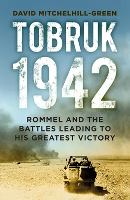 Tobruk 1942: Rommel a bitky, ktoré viedli k jeho najväčšiemu víťazstvu - Tobruk 1942: Rommel and the Battles Leading to His Greatest Victory