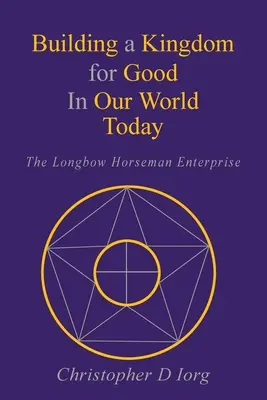 Budovanie kráľovstva dobra v dnešnom svete: The Longbow Horseman Enterprise - Building a Kingdom for Good In Our World Today: The Longbow Horseman Enterprise