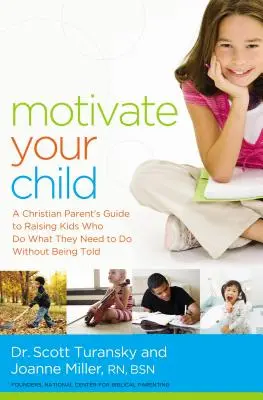 Motivujte svoje dieťa: Príručka kresťanského rodiča, ako vychovať deti, ktoré robia to, čo potrebujú, bez toho, aby im niekto niečo hovoril - Motivate Your Child: A Christian Parent's Guide to Raising Kids Who Do What They Need to Do Without Being Told