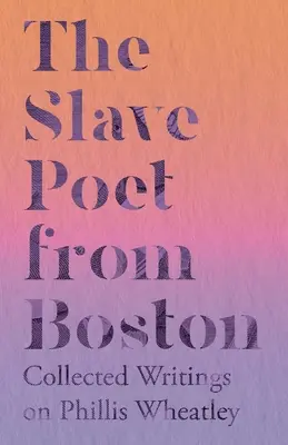 Otrok bostonský básnik - Zborník spisov o Phillis Wheatleyovej - The Slave Poet from Boston - Collected Writings on Phillis Wheatley