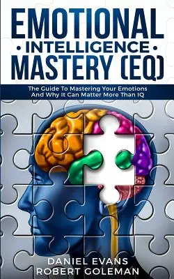Zvládnutie emocionálnej inteligencie (EQ): EQ: Sprievodca ovládaním emócií a prečo na nej môže záležať viac ako na IQ - Emotional Intelligence Mastery (EQ): The Guide to Mastering Emotions and Why It Can Matter More Than IQ
