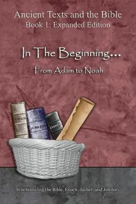 Na počiatku... Od Adama po Noema - rozšírené vydanie: Od Adama do počiatku - rozšírené vydanie: synchronizácia Biblie, Henocha, Jášera a Jubileí - In The Beginning... From Adam to Noah - Expanded Edition: Synchronizing the Bible, Enoch, Jasher, and Jubilees