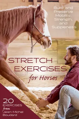 Strečingové cvičenia pre kone: Vydržte a zachovajte si pohyblivosť, silu a pružnosť - Stretch Exercises for Horses: Build and Preserve Mobility, Strength and Suppleness