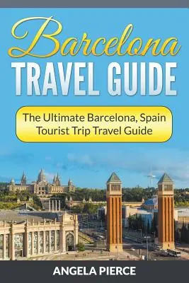 Cestovný sprievodca Barcelonou: Barcelona, Španielsko: cestovný sprievodca na turistické výlety - Barcelona Travel Guide: The Ultimate Barcelona, Spain Tourist Trip Travel Guide