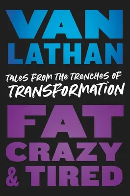 Tuk, blázon a únava: Vyzerá to tak, že sa v ňom objavujú príbehy z prostredia transformácie. - Fat, Crazy, and Tired: Tales from the Trenches of Transformation