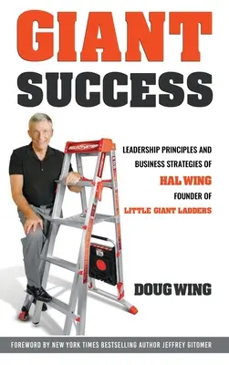 Obrí úspech: Kniha: Vedenie a obchodné stratégie Hala Winga, zakladateľa Little Giant Ladders - Giant Success: Leadership And Business Strategies Of Hal Wing Founder Of Little Giant Ladders