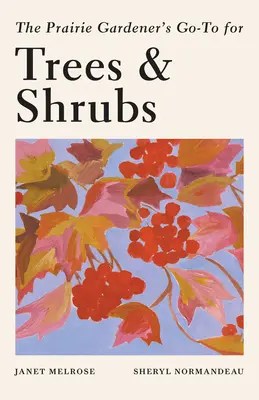 Príručka pre záhradkára z prérie o stromoch a kríkoch - The Prairie Gardener's Go-To Guide for Trees and Shrubs