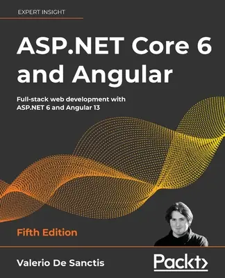 ASP.NET Core 6 a Angular - Piate vydanie: Webový vývoj v prostredí ASP.NET Core 6 a Angular: Full-stack webový vývoj s ASP.NET 6 a Angular 13 - ASP.NET Core 6 and Angular - Fifth Edition: Full-stack web development with ASP.NET 6 and Angular 13