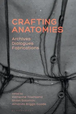 Tvorba anatómie: Archívy, dialógy, výmysly - Crafting Anatomies: Archives, Dialogues, Fabrications